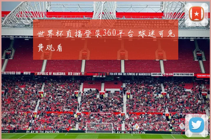 世界杯直播登录360平台 球迷可免费观看