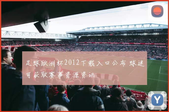 足球欧洲杯2012下载入口公布 球迷可获取赛事资源资讯